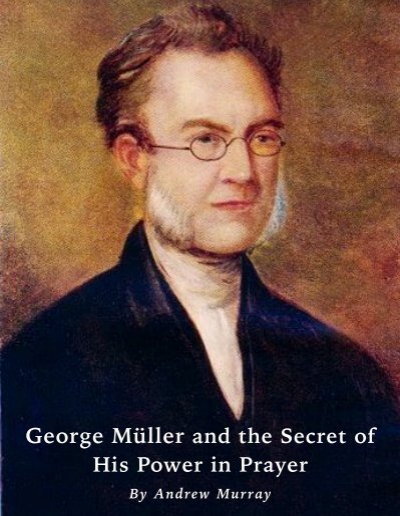 George Muller and the Secret of His Power in Prayer By Andrew Murray