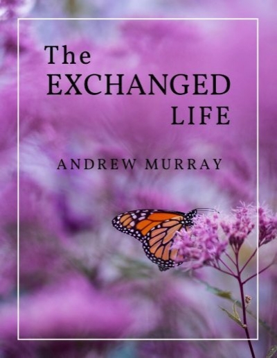 THE EXCHANGED LIFE BY ANDREW MURRAY