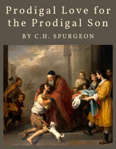 Prodigal Love for the Prodigal Son By C.H. Spurgeon