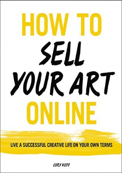 [PDF] HOW TO SELL YOUR ART ONLINE: A Guide to Living a Successful Creative Life on Your Own Terms Online