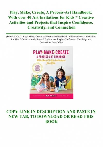 Play and Connection Creativity Make A Process-Art Handbook: With over 40 Art Invitations for Kids * Creative Activities and Projects that Inspire Confidence Create