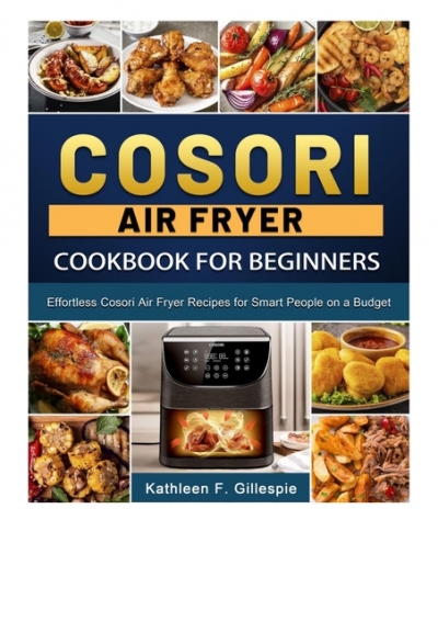 DOWNLOAD Free PDF Cosori Air Fryer Cookbook for BY Kathleen F. Gillespie