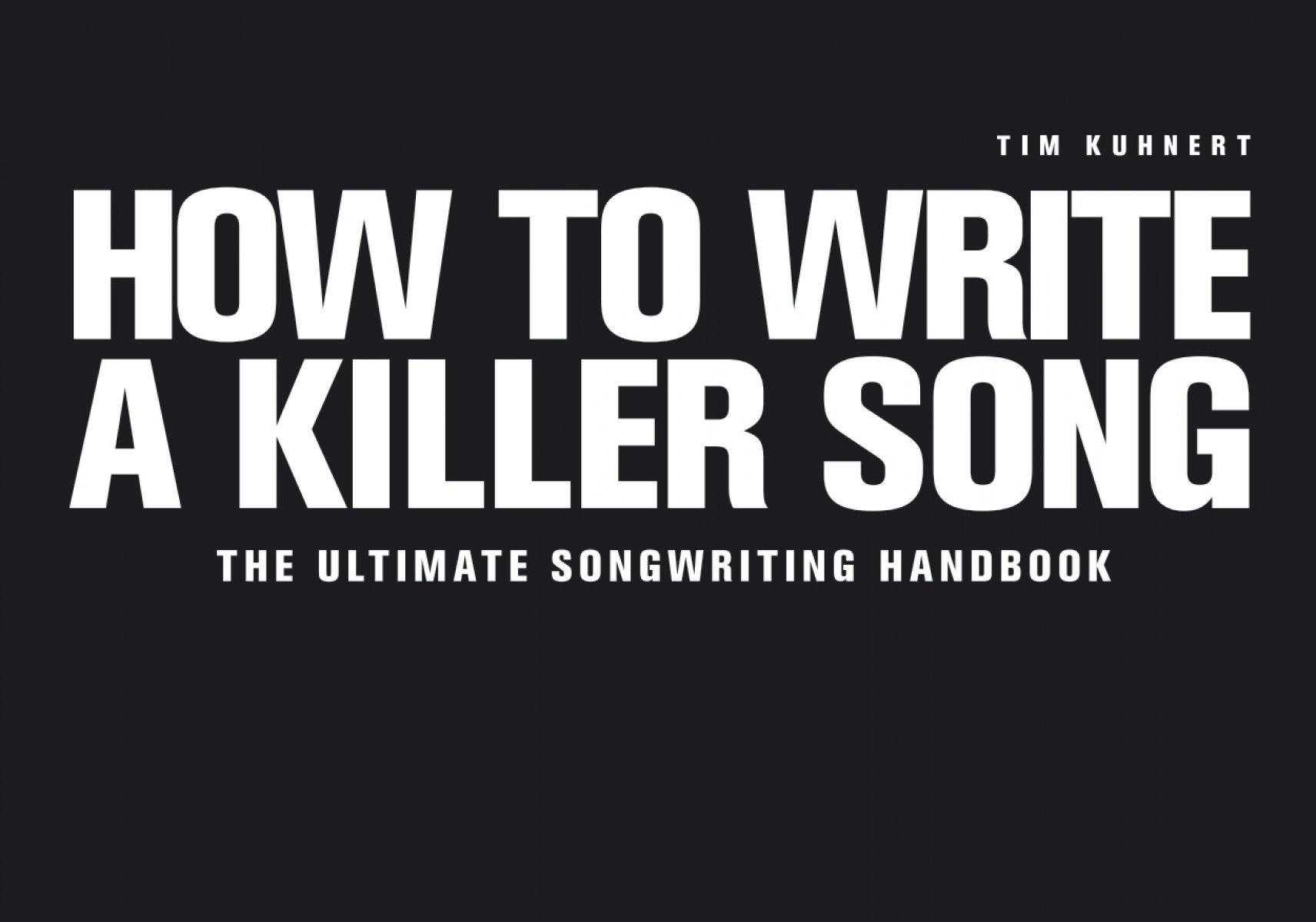 HOW TO WRITE A KILLER SONG - THE ULTIMATE SONGWRITING HANDBOOK