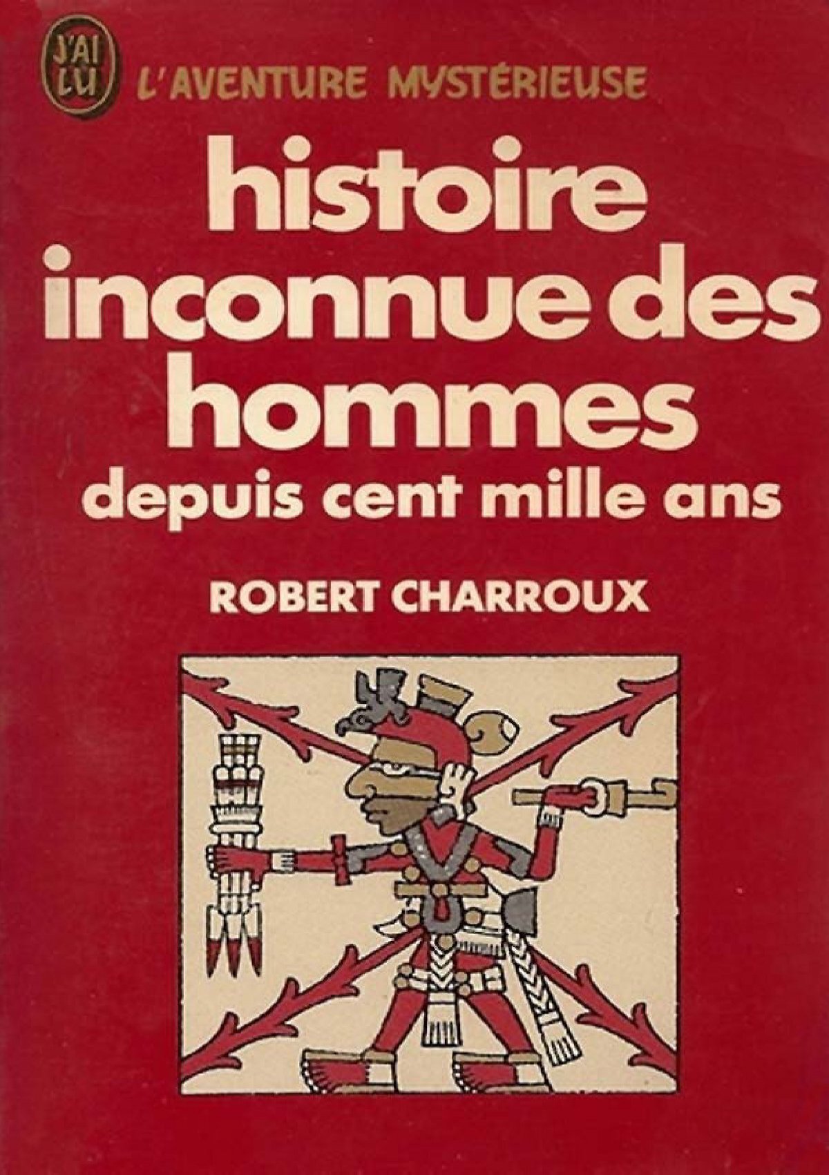 Robert Charroux - Histoire Inconnue Des Hommes